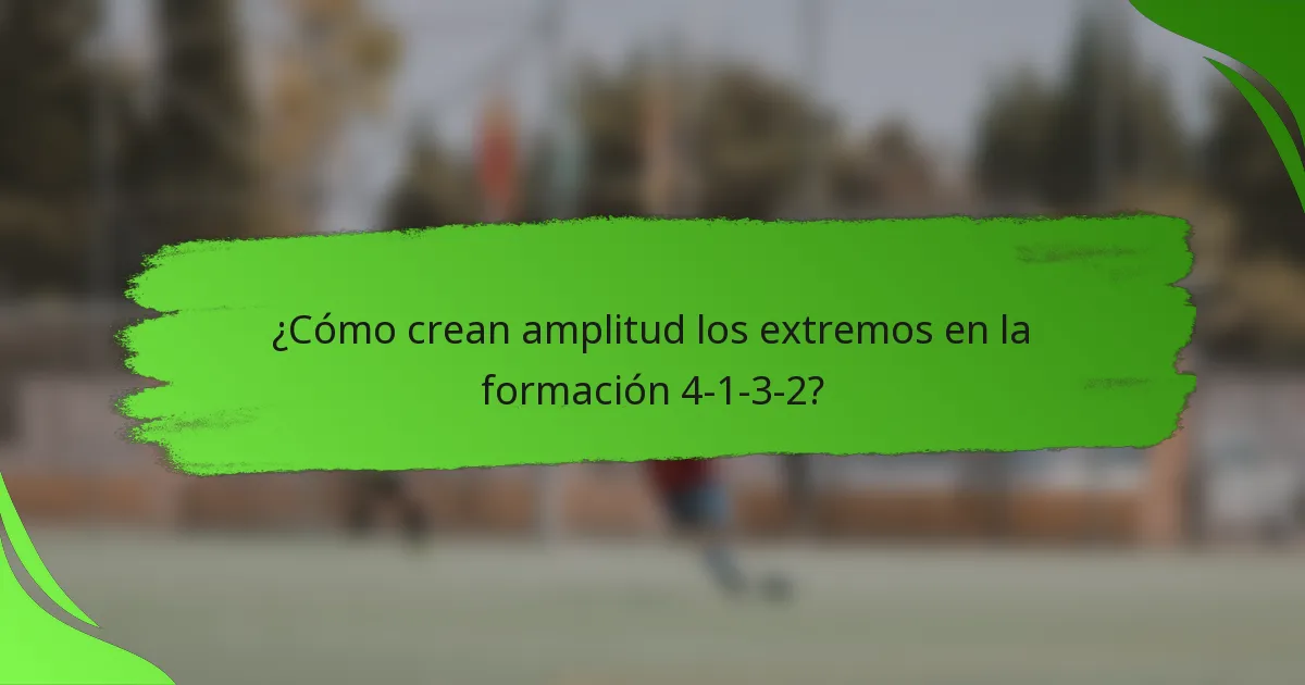 ¿Cómo crean amplitud los extremos en la formación 4-1-3-2?