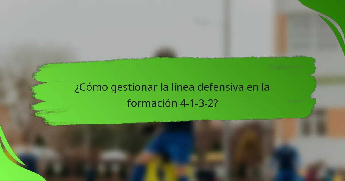 ¿Cómo gestionar la línea defensiva en la formación 4-1-3-2?