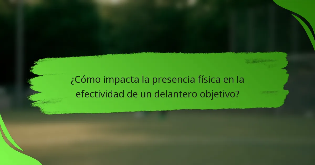 ¿Cómo impacta la presencia física en la efectividad de un delantero objetivo?