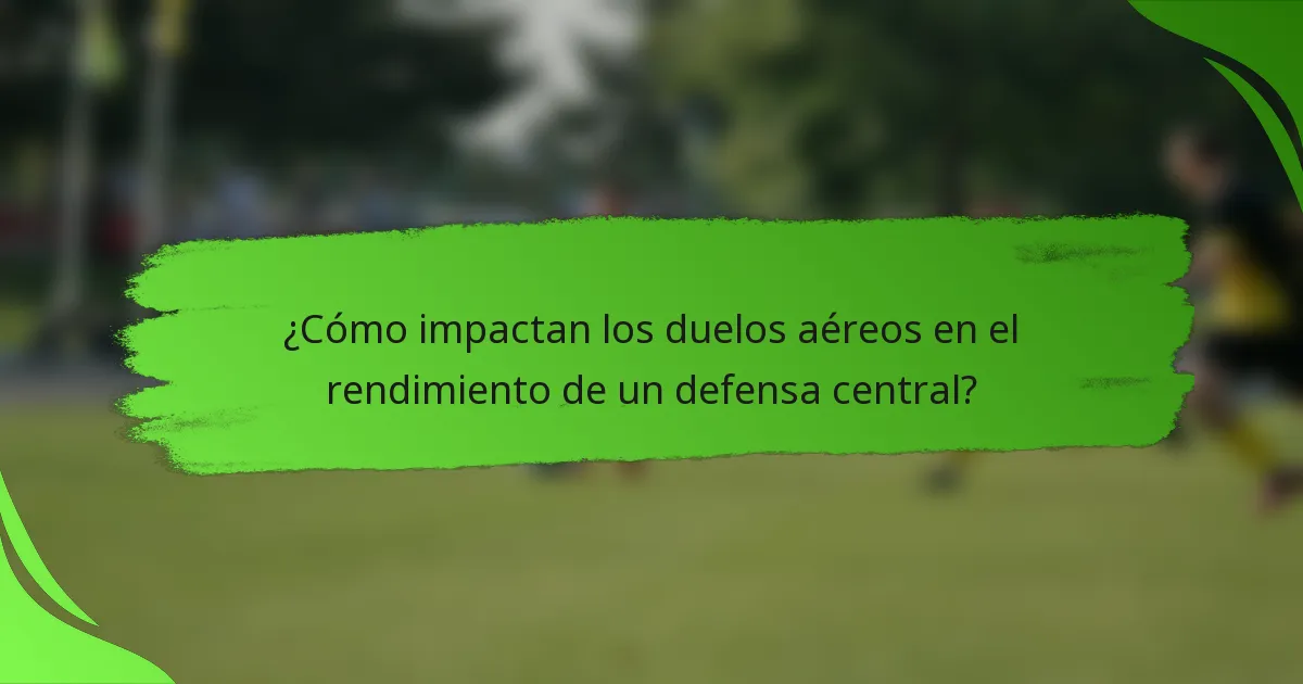 ¿Cómo impactan los duelos aéreos en el rendimiento de un defensa central?