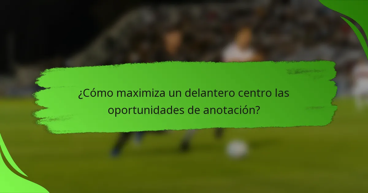 ¿Cómo maximiza un delantero centro las oportunidades de anotación?