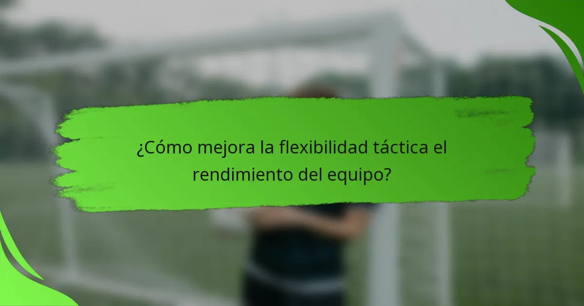 ¿Cómo mejora la flexibilidad táctica el rendimiento del equipo?