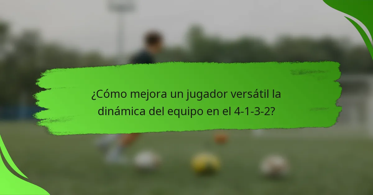 ¿Cómo mejora un jugador versátil la dinámica del equipo en el 4-1-3-2?