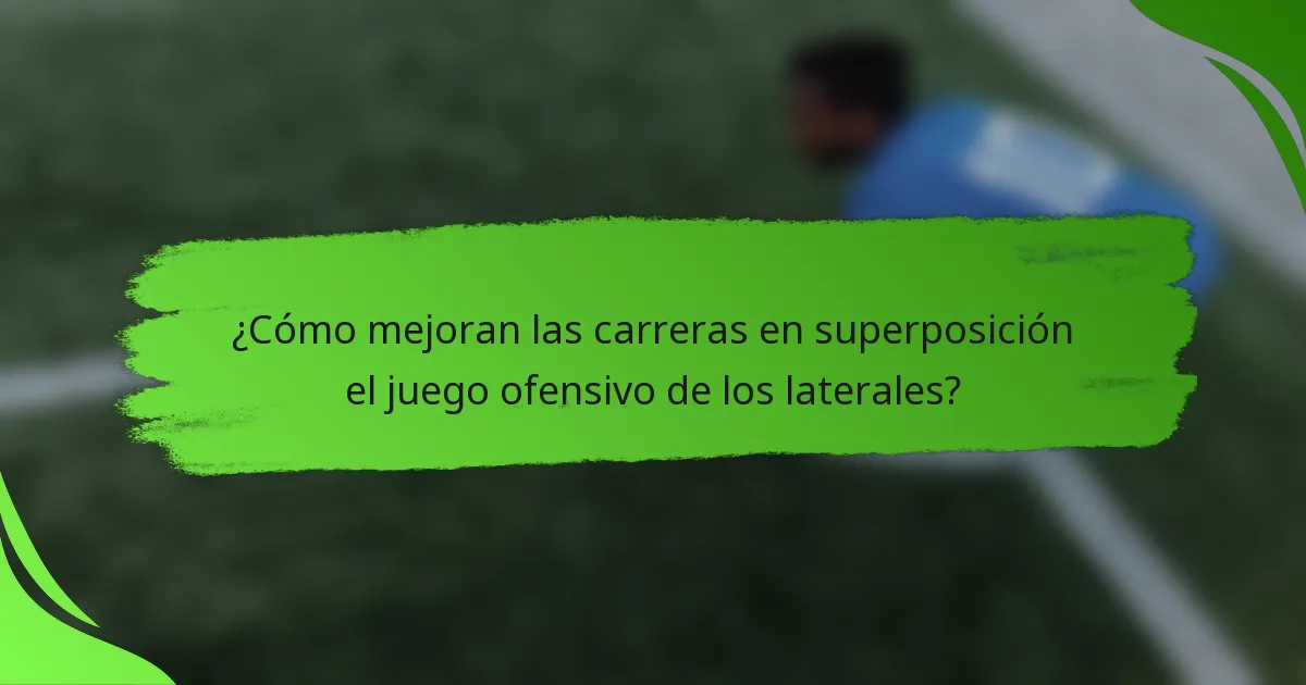 ¿Cómo mejoran las carreras en superposición el juego ofensivo de los laterales?