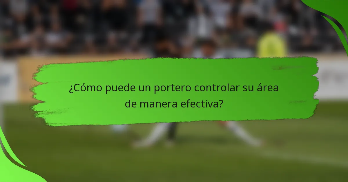 ¿Cómo puede un portero controlar su área de manera efectiva?