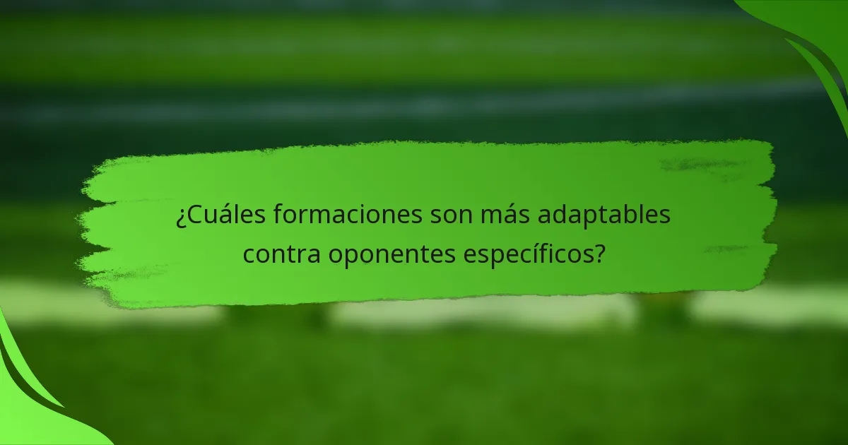 ¿Cuáles formaciones son más adaptables contra oponentes específicos?