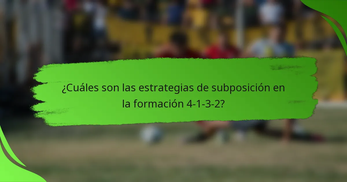 ¿Cuáles son las estrategias de subposición en la formación 4-1-3-2?
