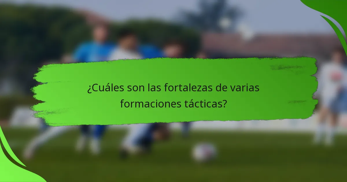 ¿Cuáles son las fortalezas de varias formaciones tácticas?