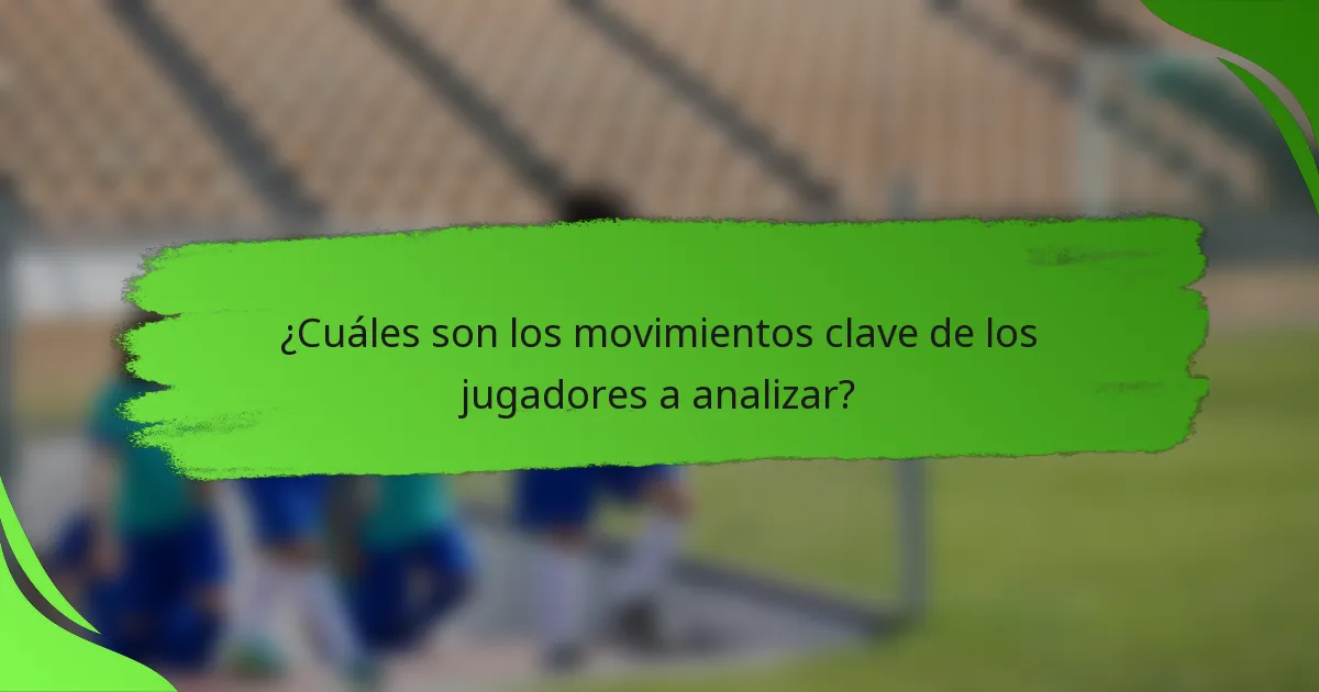 ¿Cuáles son los movimientos clave de los jugadores a analizar?