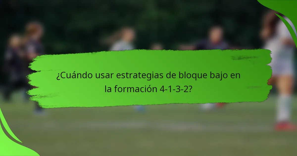 ¿Cuándo usar estrategias de bloque bajo en la formación 4-1-3-2?