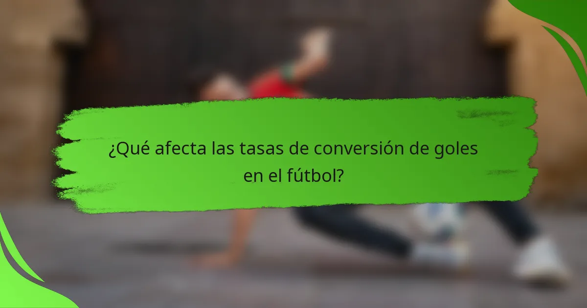 ¿Qué afecta las tasas de conversión de goles en el fútbol?