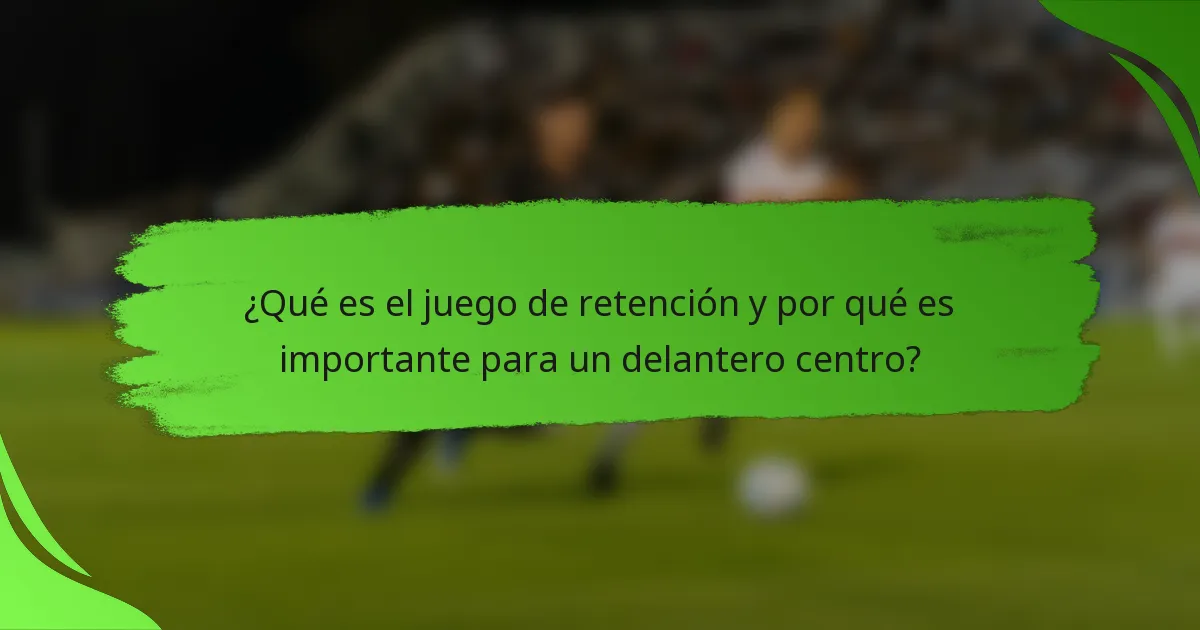 ¿Qué es el juego de retención y por qué es importante para un delantero centro?