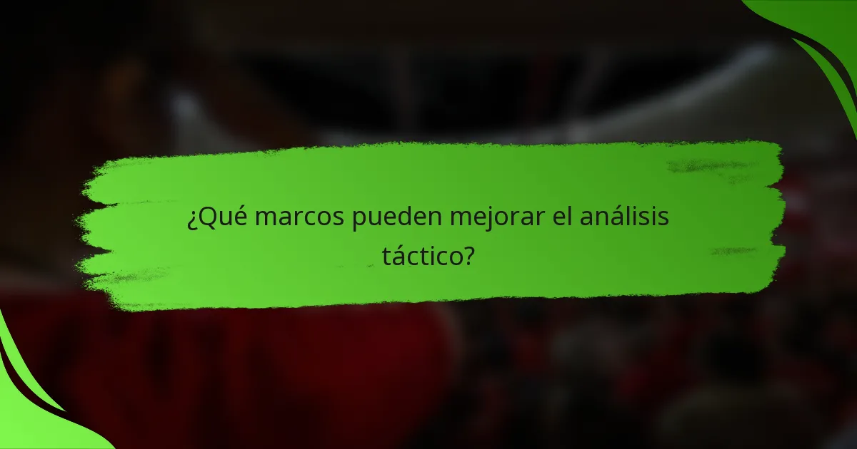 ¿Qué marcos pueden mejorar el análisis táctico?